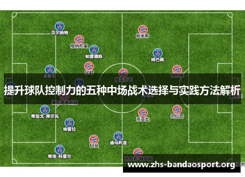 提升球队控制力的五种中场战术选择与实践方法解析