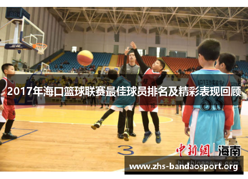 2017年海口篮球联赛最佳球员排名及精彩表现回顾