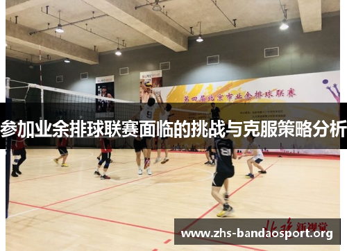 参加业余排球联赛面临的挑战与克服策略分析