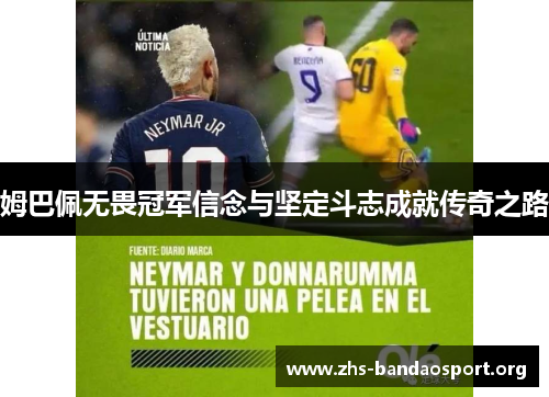 姆巴佩无畏冠军信念与坚定斗志成就传奇之路