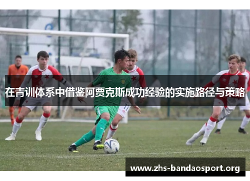 在青训体系中借鉴阿贾克斯成功经验的实施路径与策略