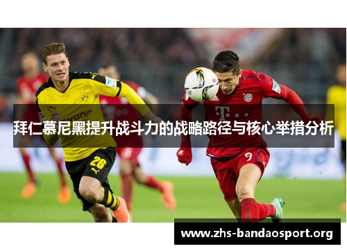 拜仁慕尼黑提升战斗力的战略路径与核心举措分析